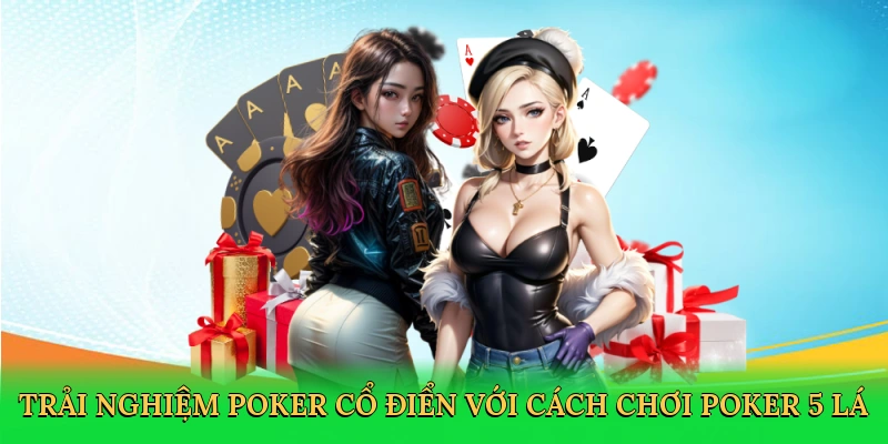 Trải nghiệm poker cổ điển với cách chơi poker 5 lá
