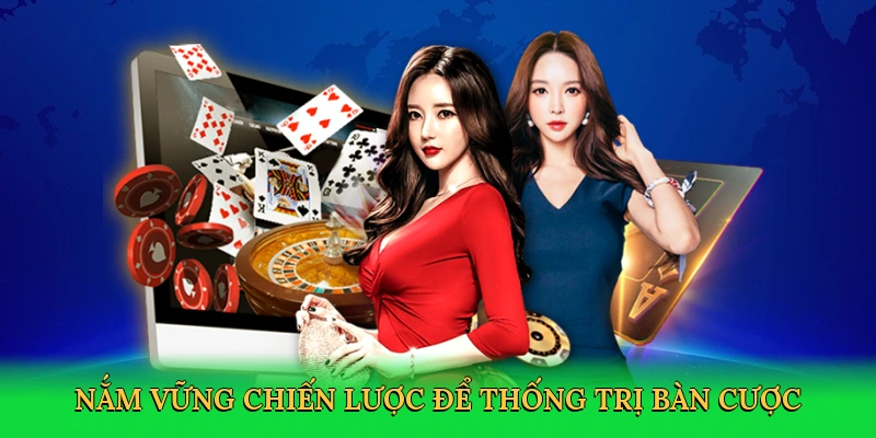 Nắm vững chiến lược để thống trị bàn cược
