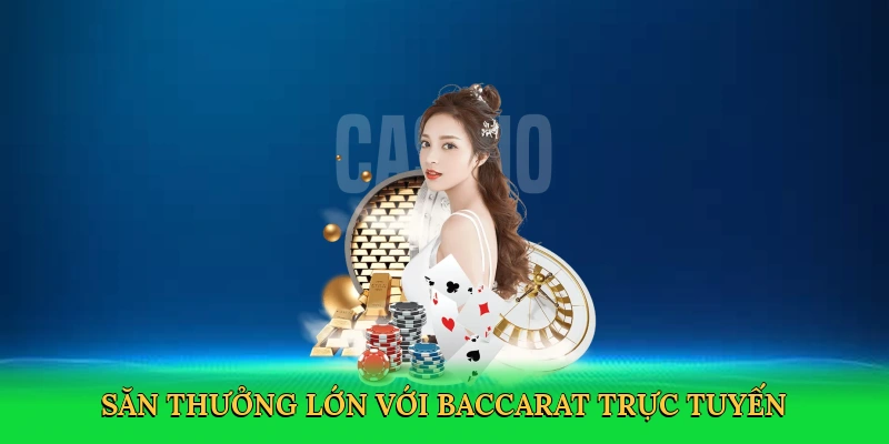 Săn thưởng lớn với baccarat trực tuyến