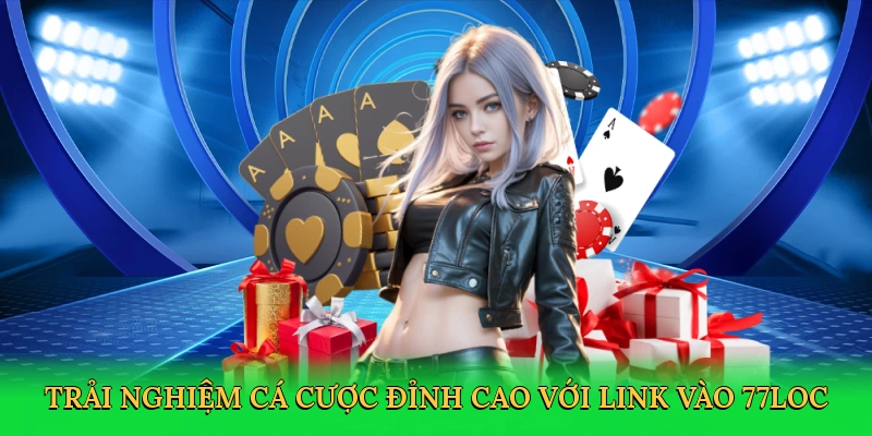 Trải nghiệm cá cược đỉnh cao với Link vào 77loc