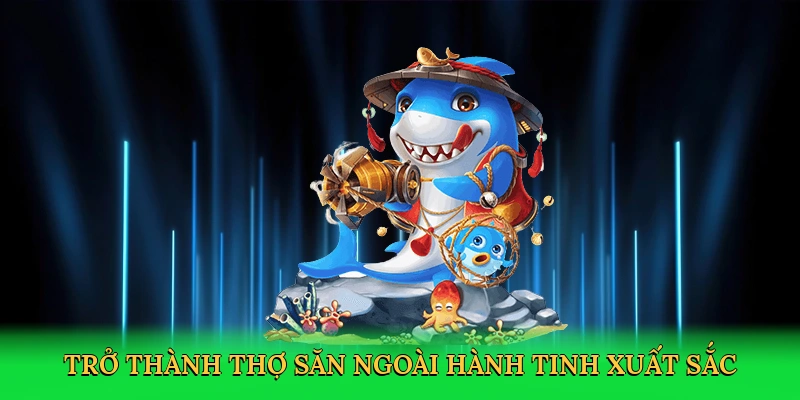 Trở thành thợ săn ngoài hành tinh xuất sắc
