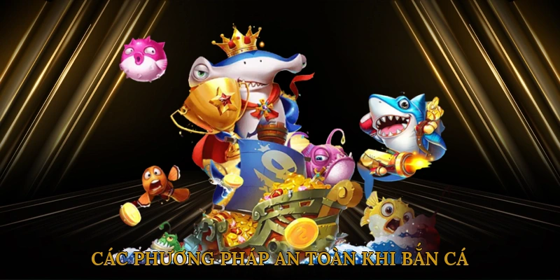 Các phương pháp an toàn khi bắn cá hoàng kim hack
