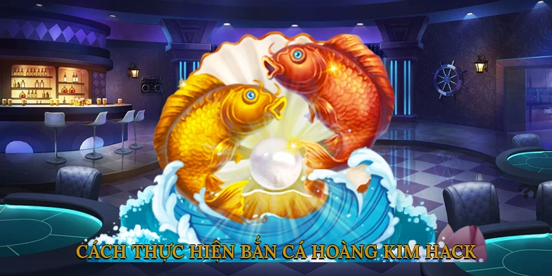 Cách thực hiện bắn cá hoàng kim hack