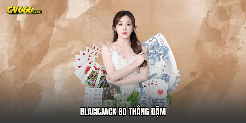 Blackjack BD thắng đậm