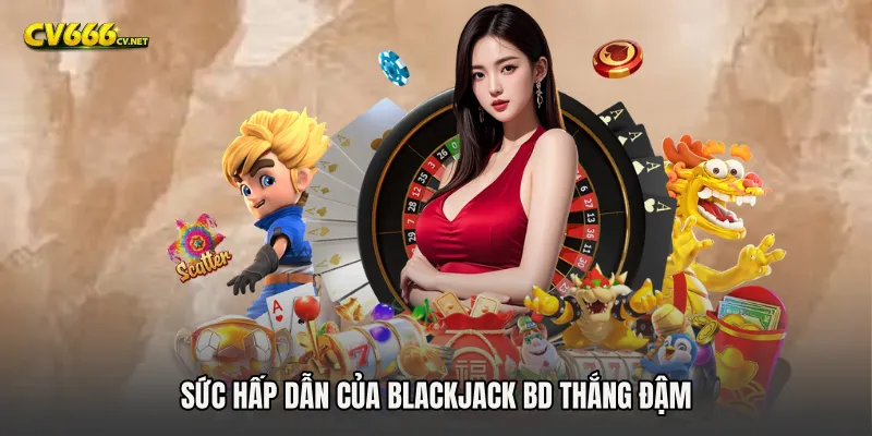 Sức hấp dẫn của Blackjack BD thắng đậm